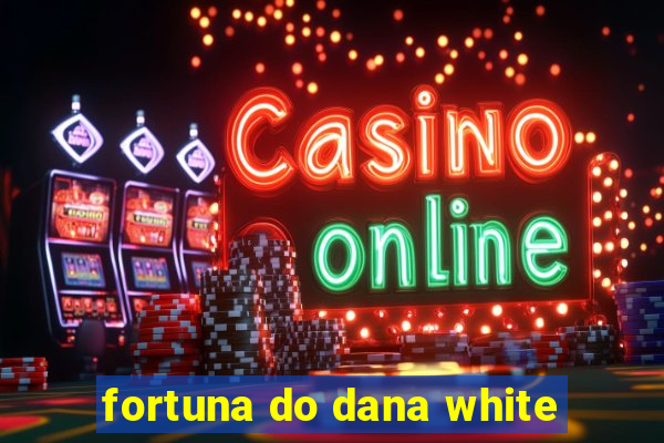 fortuna do dana white